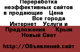 Переработка неэффективных сайтов в продающие › Цена ­ 5000-10000 - Все города Интернет » Услуги и Предложения   . Крым,Новый Свет